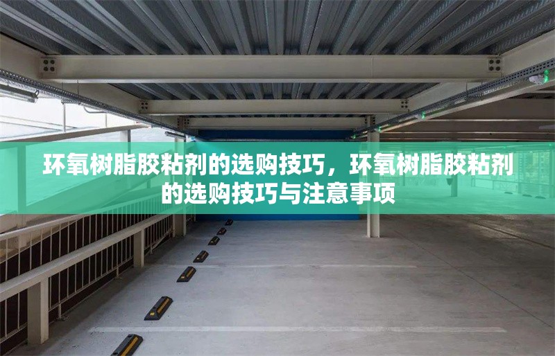 環(huán)氧樹(shù)脂膠粘劑的選購(gòu)技巧，環(huán)氧樹(shù)脂膠粘劑的選購(gòu)技巧與注意事項(xiàng)