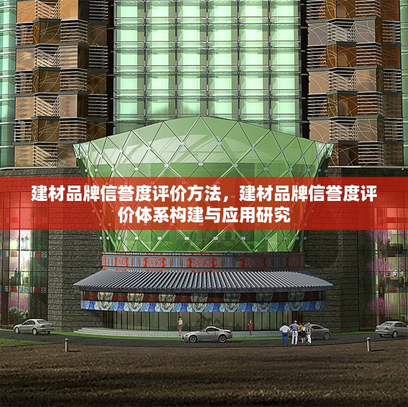 建材品牌信譽度評價方法，建材品牌信譽度評價體系構(gòu)建與應(yīng)用研究 行業(yè)新聞 第1張