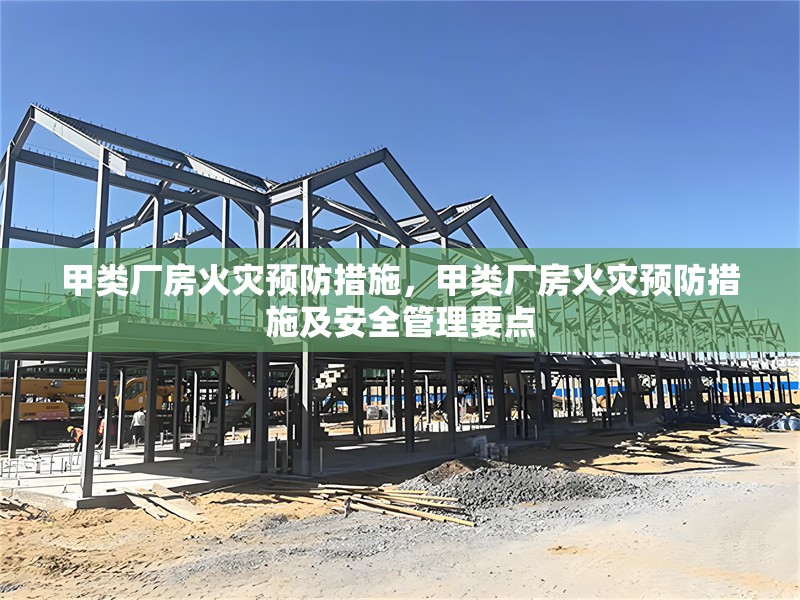 甲類廠房火災(zāi)預(yù)防措施，甲類廠房火災(zāi)預(yù)防措施及安全管理要點(diǎn)