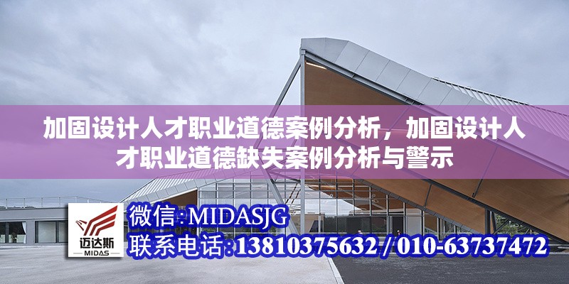 加固設(shè)計(jì)人才職業(yè)道德案例分析，加固設(shè)計(jì)人才職業(yè)道德缺失案例分析與警示