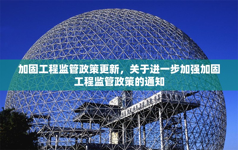 加固工程監(jiān)管政策更新，關(guān)于進(jìn)一步加強(qiáng)加固工程監(jiān)管政策的通知 行業(yè)新聞 第1張