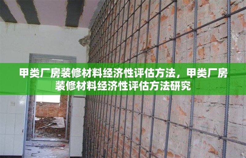 甲類廠房裝修材料經(jīng)濟(jì)性評估方法，甲類廠房裝修材料經(jīng)濟(jì)性評估方法研究
