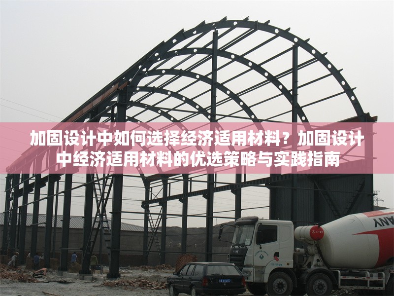 加固設(shè)計中如何選擇經(jīng)濟適用材料？加固設(shè)計中經(jīng)濟適用材料的優(yōu)選策略與實踐指南 行業(yè)新聞 第1張