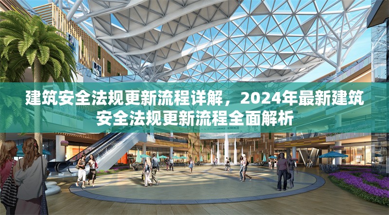建筑安全法規(guī)更新流程詳解，2024年最新建筑安全法規(guī)更新流程全面解析