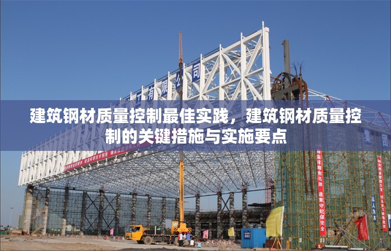 建筑鋼材質(zhì)量控制最佳實(shí)踐，建筑鋼材質(zhì)量控制的關(guān)鍵措施與實(shí)施要點(diǎn)，建筑鋼材質(zhì)量控制的關(guān)鍵措施與最佳實(shí)踐