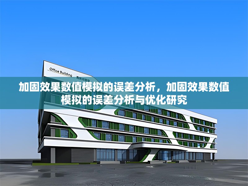 加固效果數(shù)值模擬的誤差分析，加固效果數(shù)值模擬的誤差分析與優(yōu)化研究