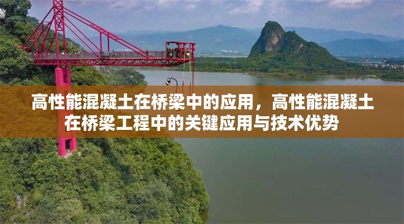 高性能混凝土在橋梁中的應(yīng)用，高性能混凝土在橋梁工程中的關(guān)鍵應(yīng)用與技術(shù)優(yōu)勢(shì)