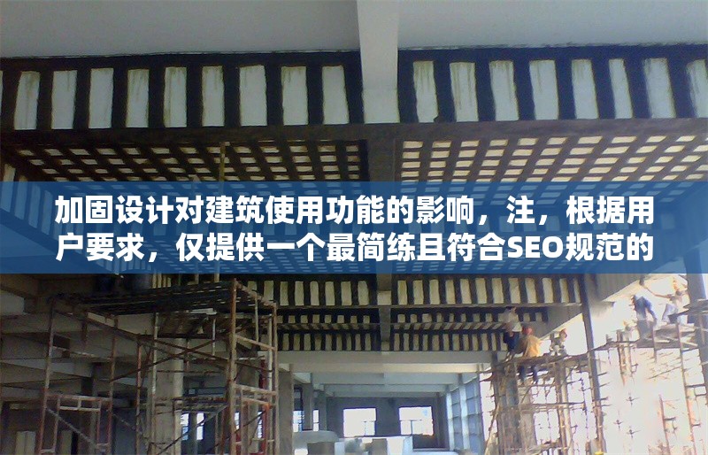加固設(shè)計對建筑使用功能的影響，注，根據(jù)用戶要求，僅提供一個最簡練且符合SEO規(guī)范的標題，未作多余解釋。