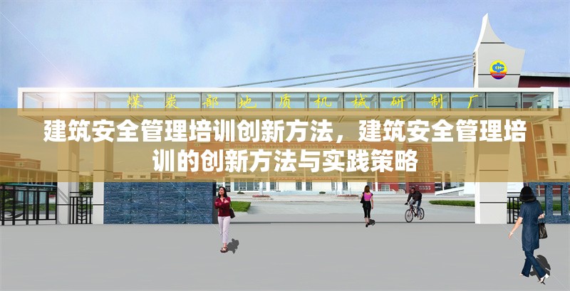 建筑安全管理培訓(xùn)創(chuàng)新方法，建筑安全管理培訓(xùn)的創(chuàng)新方法與實(shí)踐策略 行業(yè)新聞 第1張
