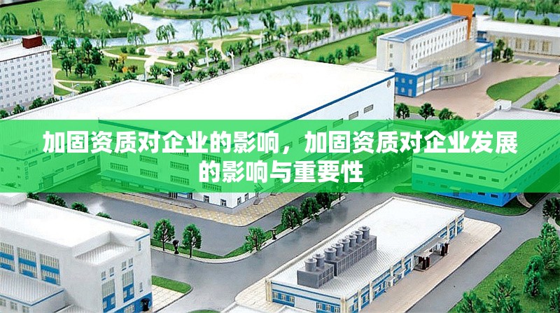 加固資質對企業(yè)的影響，加固資質對企業(yè)發(fā)展的影響與重要性