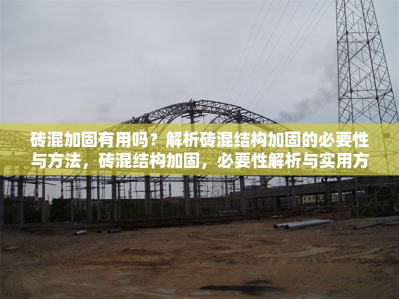 磚混加固有用嗎？解析磚混結(jié)構(gòu)加固的必要性與方法，磚混結(jié)構(gòu)加固，必要性解析與實用方法指南