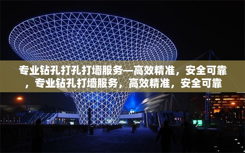 專業(yè)鉆孔打孔打墻服務(wù)—高效精準(zhǔn)，安全可靠，專業(yè)鉆孔打墻服務(wù)，高效精準(zhǔn)，安全可靠