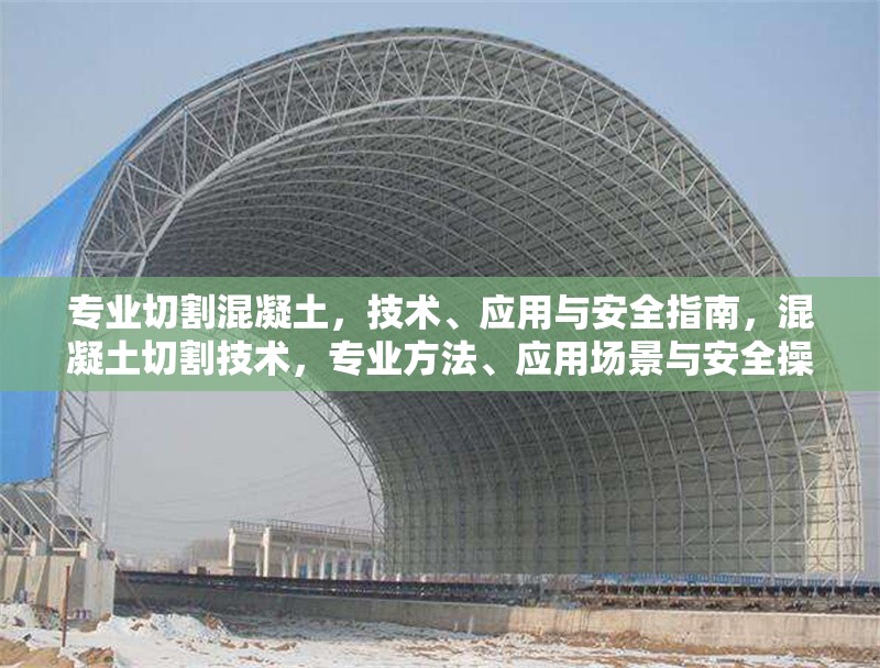 專業(yè)切割混凝土，技術(shù)、應(yīng)用與安全指南，混凝土切割技術(shù)，專業(yè)方法、應(yīng)用場(chǎng)景與安全操作指南