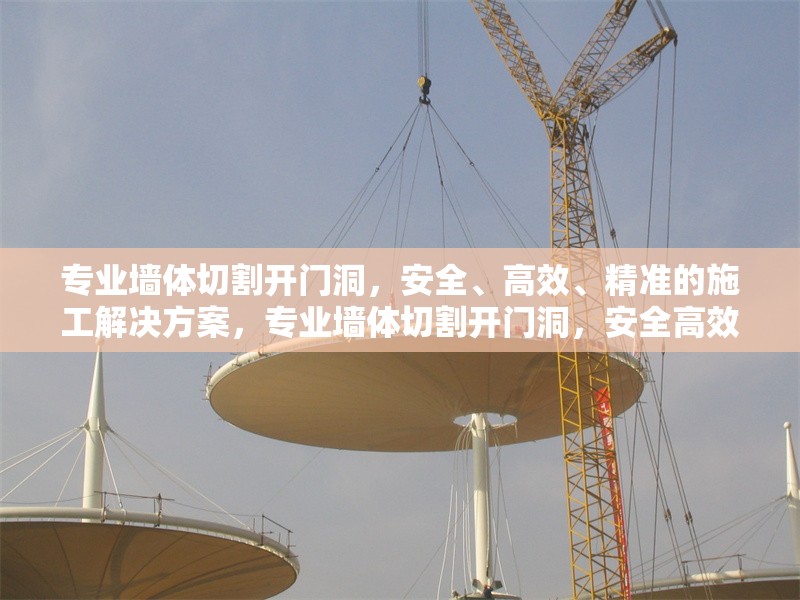專業(yè)墻體切割開門洞，安全、高效、精準的施工解決方案，專業(yè)墻體切割開門洞，安全高效精準的施工方案 行業(yè)新聞