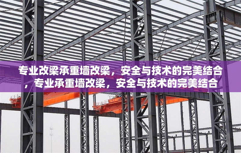 專業(yè)改梁承重墻改梁，安全與技術(shù)的完美結(jié)合，專業(yè)承重墻改梁，安全與技術(shù)的完美結(jié)合
