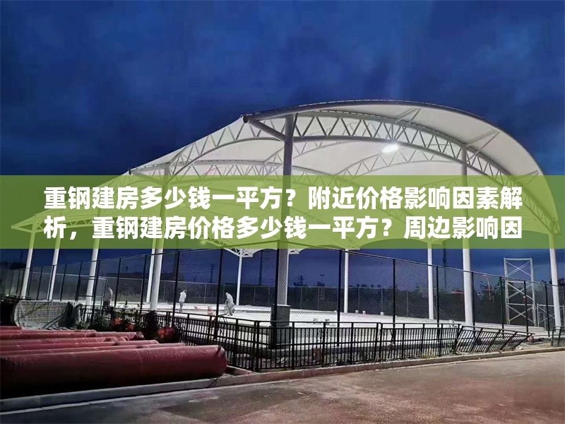 重鋼建房多少錢一平方？附近價格影響因素解析，重鋼建房價格多少錢一平方？周邊影響因素全面解析 行業(yè)新聞