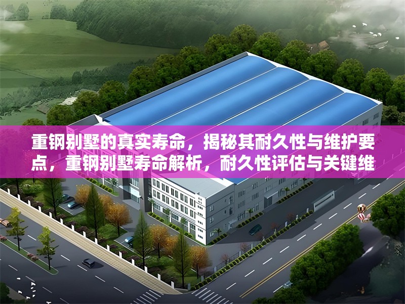 重鋼別墅的真實(shí)壽命，揭秘其耐久性與維護(hù)要點(diǎn)，重鋼別墅壽命解析，耐久性評(píng)估與關(guān)鍵維護(hù)指南