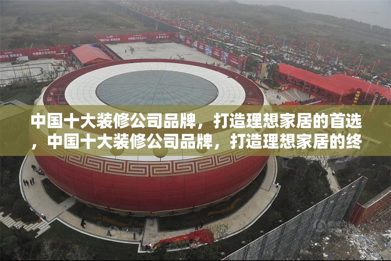 中國十大裝修公司品牌，打造理想家居的首選，中國十大裝修公司品牌，打造理想家居的終極指南