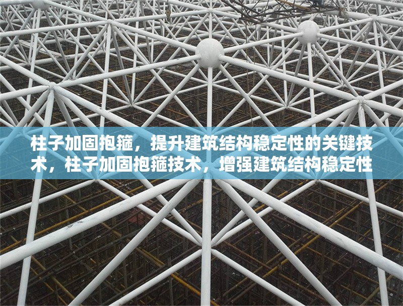 柱子加固抱箍，提升建筑結構穩(wěn)定性的關鍵技術，柱子加固抱箍技術，增強建筑結構穩(wěn)定性的核心方法