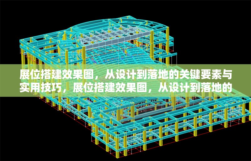 展位搭建效果圖，從設(shè)計(jì)到落地的關(guān)鍵要素與實(shí)用技巧，展位搭建效果圖，從設(shè)計(jì)到落地的關(guān)鍵要素與實(shí)用技巧全解析
