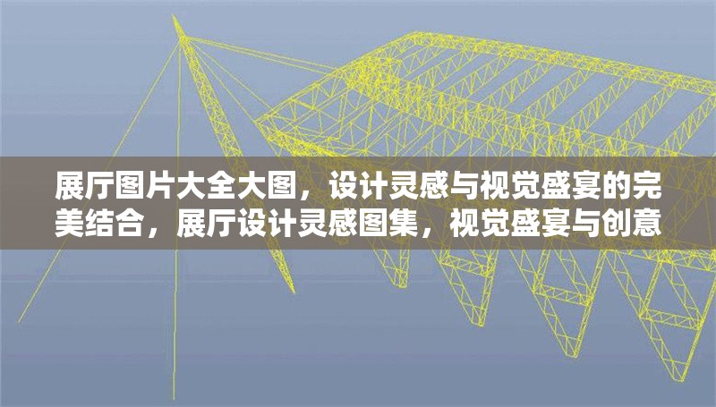 展廳圖片大全大圖，設(shè)計靈感與視覺盛宴的完美結(jié)合，展廳設(shè)計靈感圖集，視覺盛宴與創(chuàng)意大圖的完美融合