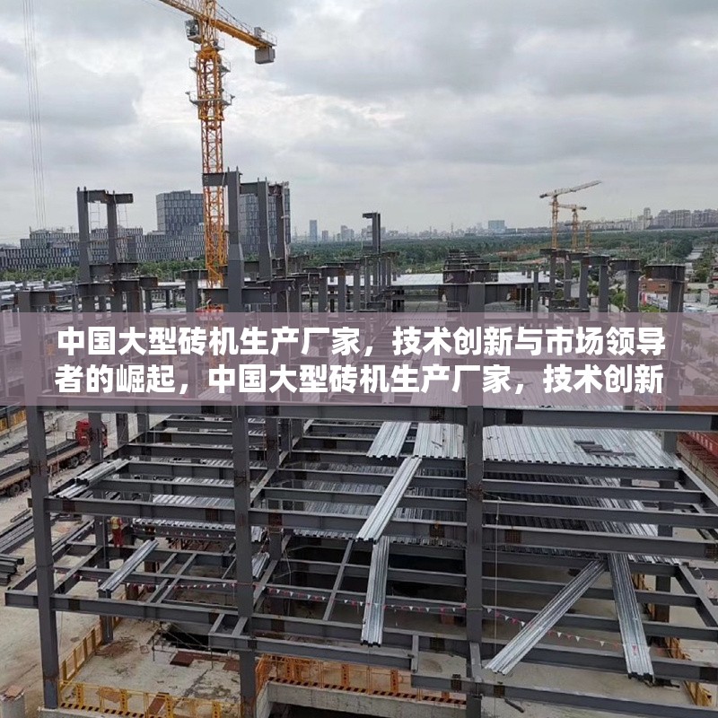 中國大型磚機生產(chǎn)廠家，技術創(chuàng)新與市場領導者的崛起，中國大型磚機生產(chǎn)廠家，技術創(chuàng)新引領市場領導者的崛起