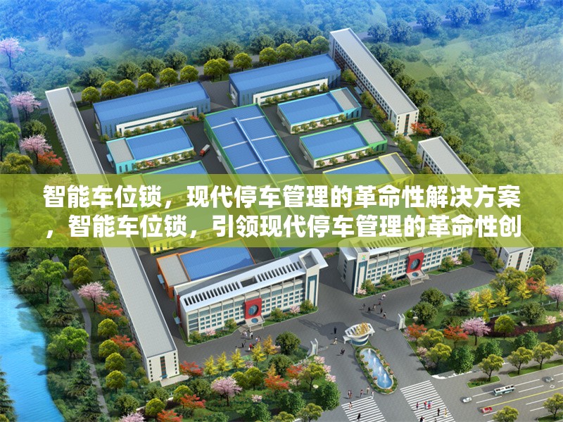 智能車(chē)位鎖，現(xiàn)代停車(chē)管理的革命性解決方案，智能車(chē)位鎖，引領(lǐng)現(xiàn)代停車(chē)管理的革命性創(chuàng)新