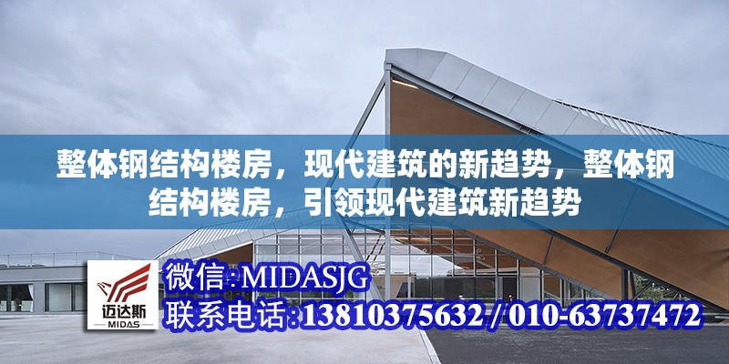 整體鋼結(jié)構(gòu)樓房，現(xiàn)代建筑的新趨勢，整體鋼結(jié)構(gòu)樓房，引領(lǐng)現(xiàn)代建筑新趨勢