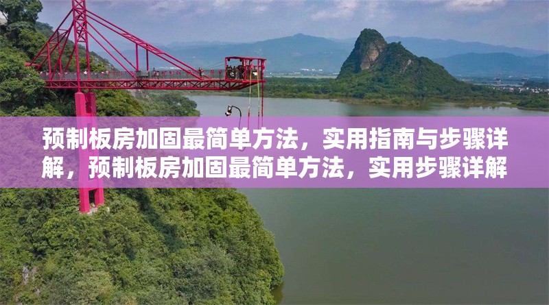 預(yù)制板房加固最簡(jiǎn)單方法，實(shí)用指南與步驟詳解，預(yù)制板房加固最簡(jiǎn)單方法，實(shí)用步驟詳解