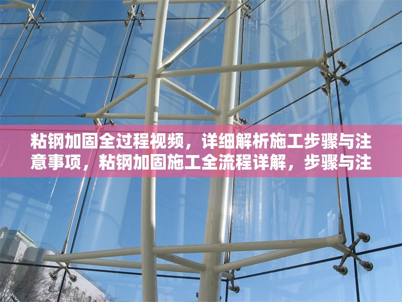 粘鋼加固全過程視頻，詳細解析施工步驟與注意事項，粘鋼加固施工全流程詳解，步驟與注意事項視頻指南