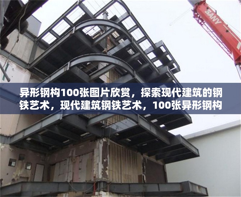 異形鋼構(gòu)100張圖片欣賞，探索現(xiàn)代建筑的鋼鐵藝術(shù)，現(xiàn)代建筑鋼鐵藝術(shù)，100張異形鋼構(gòu)圖片全景賞析