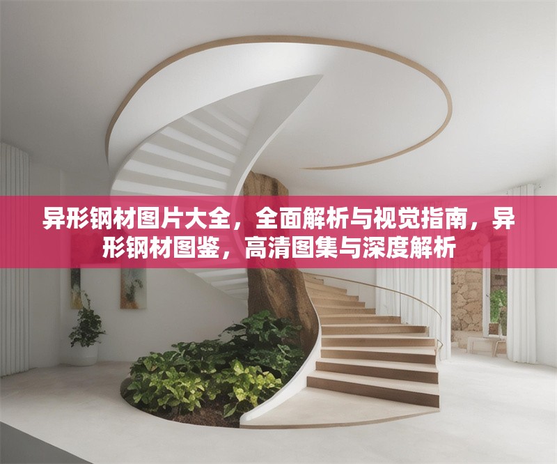 異形鋼材圖片大全，全面解析與視覺指南，異形鋼材圖鑒，高清圖集與深度解析