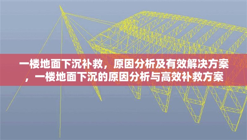 一樓地面下沉補(bǔ)救，原因分析及有效解決方案，一樓地面下沉的原因分析與高效補(bǔ)救方案 行業(yè)新聞
