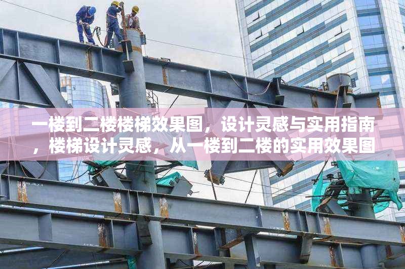 一樓到二樓樓梯效果圖，設(shè)計(jì)靈感與實(shí)用指南，樓梯設(shè)計(jì)靈感，從一樓到二樓的實(shí)用效果圖指南