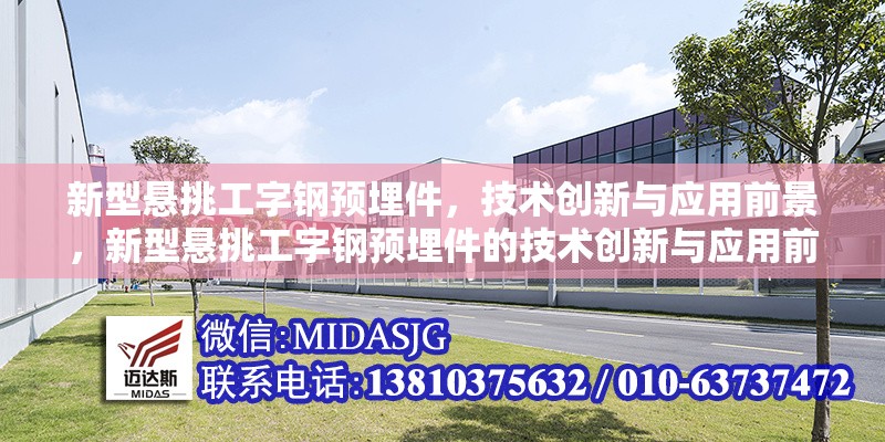 新型懸挑工字鋼預(yù)埋件，技術(shù)創(chuàng)新與應(yīng)用前景，新型懸挑工字鋼預(yù)埋件的技術(shù)創(chuàng)新與應(yīng)用前景分析