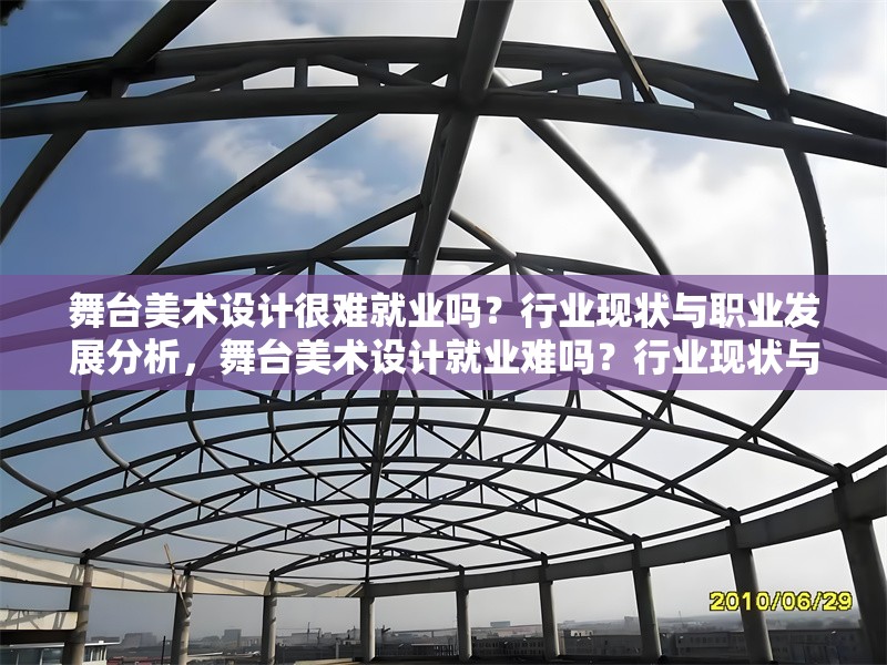 舞臺美術(shù)設(shè)計很難就業(yè)嗎？行業(yè)現(xiàn)狀與職業(yè)發(fā)展分析，舞臺美術(shù)設(shè)計就業(yè)難嗎？行業(yè)現(xiàn)狀與職業(yè)前景深度解析 行業(yè)新聞