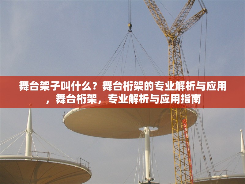 舞臺架子叫什么？舞臺桁架的專業(yè)解析與應(yīng)用，舞臺桁架，專業(yè)解析與應(yīng)用指南