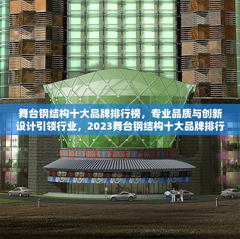 舞臺(tái)鋼結(jié)構(gòu)十大品牌排行榜，專業(yè)品質(zhì)與創(chuàng)新設(shè)計(jì)引領(lǐng)行業(yè)，2023舞臺(tái)鋼結(jié)構(gòu)十大品牌排行榜，專業(yè)品質(zhì)與創(chuàng)新設(shè)計(jì)權(quán)威推薦