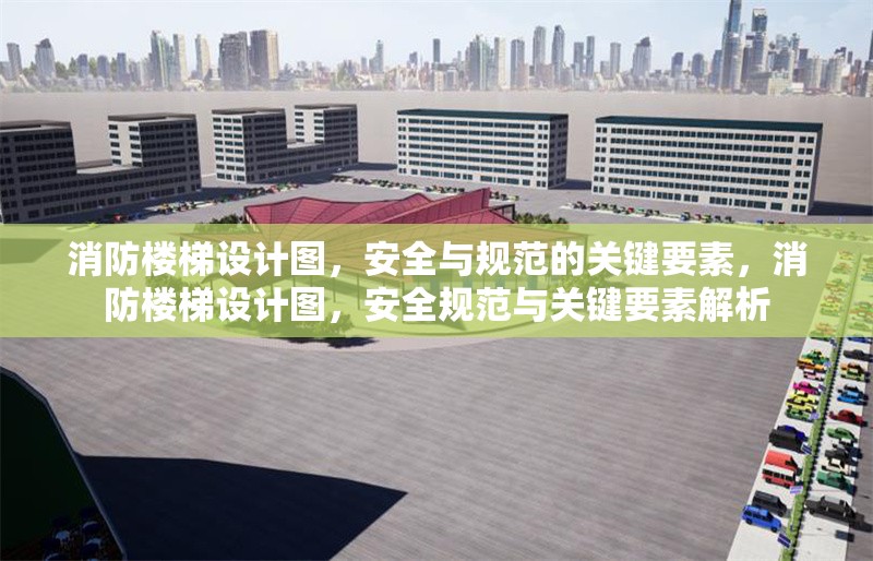 消防樓梯設(shè)計圖，安全與規(guī)范的關(guān)鍵要素，消防樓梯設(shè)計圖，安全規(guī)范與關(guān)鍵要素解析