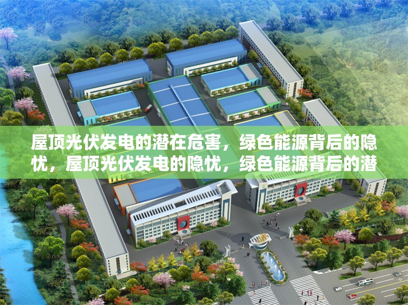 屋頂光伏發(fā)電的潛在危害，綠色能源背后的隱憂，屋頂光伏發(fā)電的隱憂，綠色能源背后的潛在危害