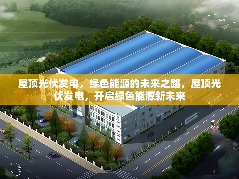 屋頂光伏發(fā)電，綠色能源的未來之路，屋頂光伏發(fā)電，開啟綠色能源新未來