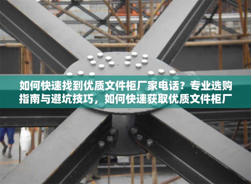 如何快速找到優(yōu)質(zhì)文件柜廠(chǎng)家電話(huà)？專(zhuān)業(yè)選購(gòu)指南與避坑技巧，如何快速獲取優(yōu)質(zhì)文件柜廠(chǎng)家電話(huà)？專(zhuān)業(yè)選購(gòu)與避坑全攻略 行業(yè)新聞