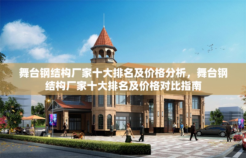 舞臺鋼結(jié)構(gòu)廠家十大排名及價格分析，舞臺鋼結(jié)構(gòu)廠家十大排名及價格對比指南