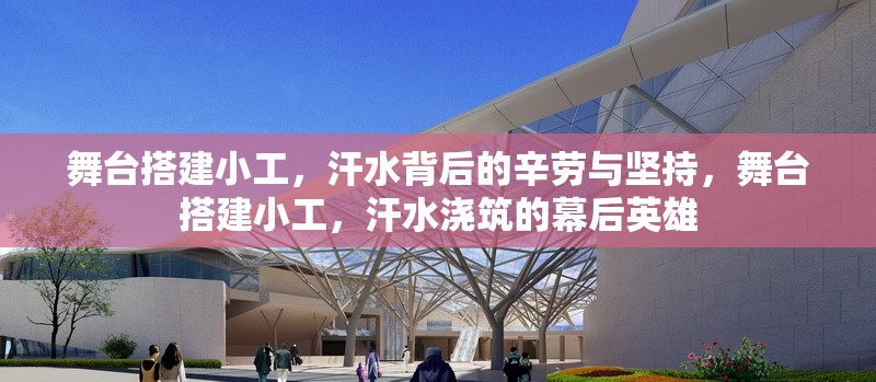 舞臺(tái)搭建小工，汗水背后的辛勞與堅(jiān)持，舞臺(tái)搭建小工，汗水澆筑的幕后英雄