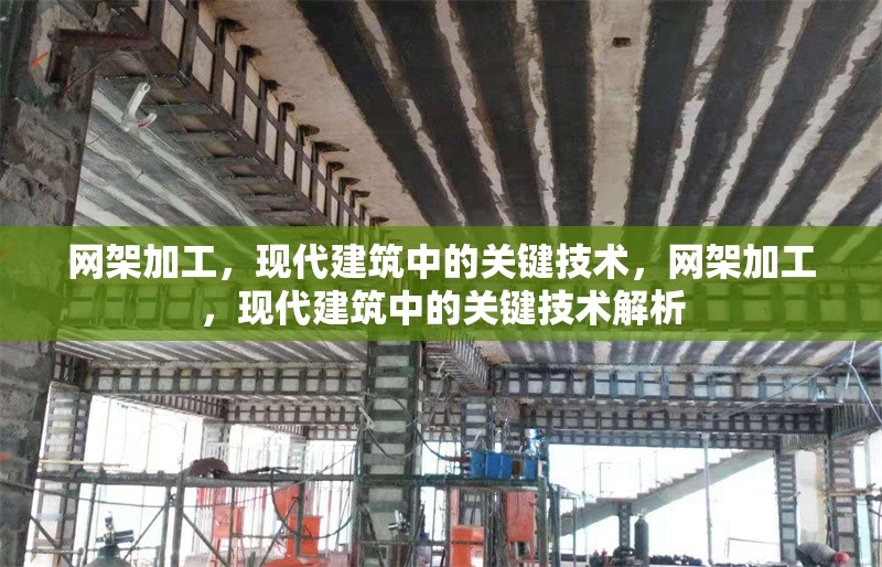網(wǎng)架加工，現(xiàn)代建筑中的關(guān)鍵技術(shù)，網(wǎng)架加工，現(xiàn)代建筑中的關(guān)鍵技術(shù)解析