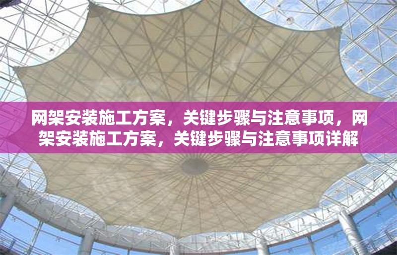 網(wǎng)架安裝施工方案，關(guān)鍵步驟與注意事項，網(wǎng)架安裝施工方案，關(guān)鍵步驟與注意事項詳解 行業(yè)新聞