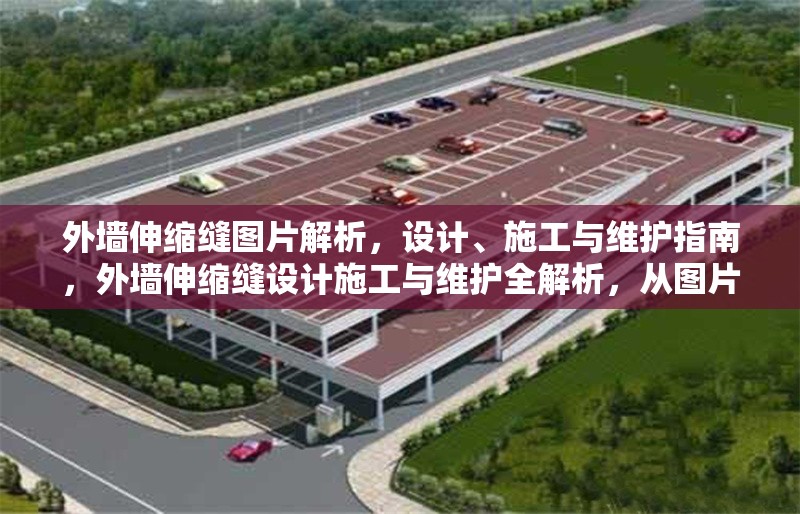 外墻伸縮縫圖片解析，設(shè)計、施工與維護指南，外墻伸縮縫設(shè)計施工與維護全解析，從圖片解析到實用指南 行業(yè)新聞