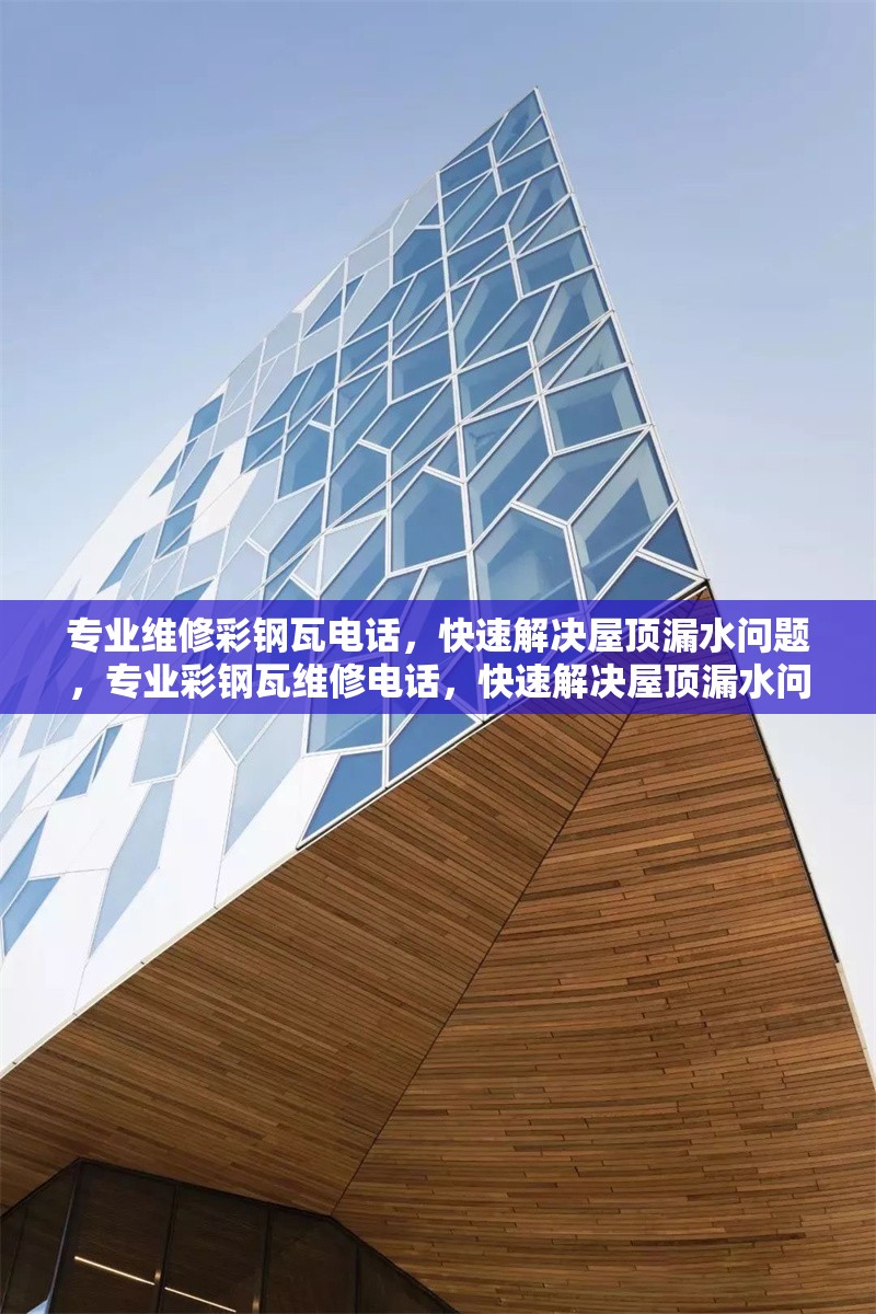 專業(yè)維修彩鋼瓦電話，快速解決屋頂漏水問(wèn)題，專業(yè)彩鋼瓦維修電話，快速解決屋頂漏水問(wèn)題 行業(yè)新聞