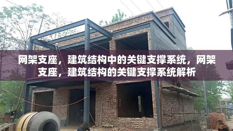 網(wǎng)架支座，建筑結(jié)構(gòu)中的關(guān)鍵支撐系統(tǒng)，網(wǎng)架支座，建筑結(jié)構(gòu)的關(guān)鍵支撐系統(tǒng)解析