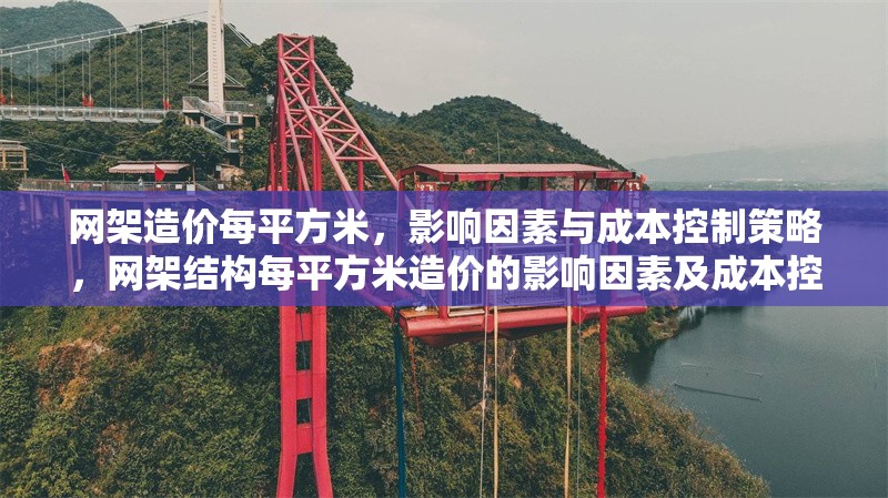 網(wǎng)架造價每平方米，影響因素與成本控制策略，網(wǎng)架結(jié)構(gòu)每平方米造價的影響因素及成本控制策略分析